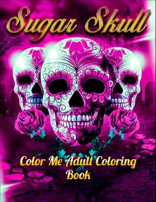 Sugar Skull Color Me Adult Coloring Book: Best Coloring Book with Beautiful Gothic Women, Fun Skull Designs and Easy Patterns for Relaxation by Press House, Masab