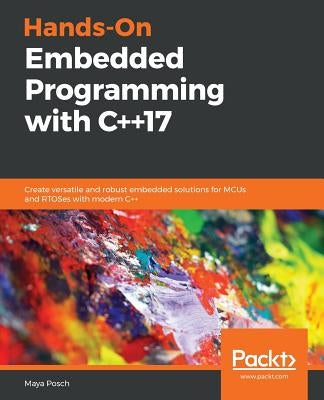 Hands-On Embedded Programming with C++17 by Posch, Maya