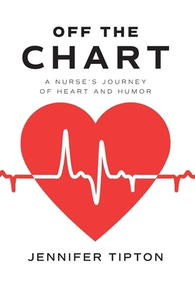 Off the Chart: A Nurse's Journey of Heart and Humor by Tipton, Jennifer