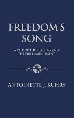 Freedom's Song: A Tale of the Pilgrims and the First Amendment by Kuhry, Antoniette J.