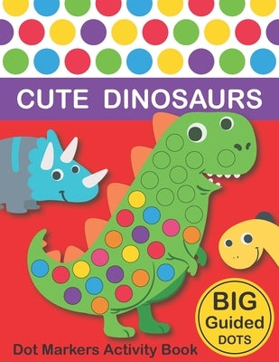 Dot Markers Activity Book: Cute Dinosaurs: BIG DOTS Do A Dot Page a day Dot Coloring Books For Toddlers Paint Daubers Marker Art Creative Kids Ac by Monsters, Two Tender