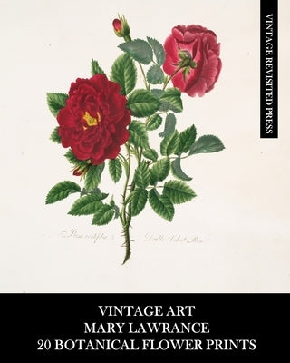 Vintage Art: Mary Lawrance: 20 Botanical Flower Prints: Roses Ephemera for Framing, Collages, and Junk Journals by Press, Vintage Revisited