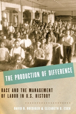 The Production of Difference: Race and the Management of Labor in U.S. History by Roediger, David R.