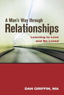 A Man's Way Through Relationships: Learning to Love and Be Loved by Griffin, Dan
