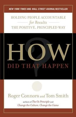 How Did That Happen?: Holding People Accountable for Results the Positive, Principled Way by Connors, Roger