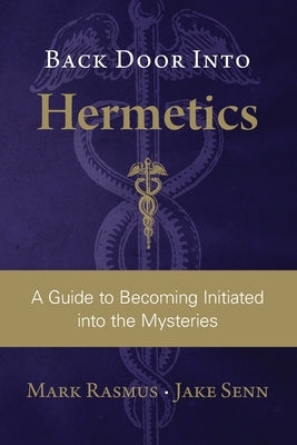 Back Door Into Hermetics: A Guide to Becoming Initiated into the Mysteries by Senn, Jake