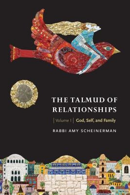 The Talmud of Relationships, Volume 1: God, Self, and Familyvolume 1 by Scheinerman, Amy