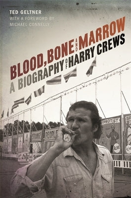 Blood, Bone, and Marrow: A Biography of Harry Crews by Geltner, Ted