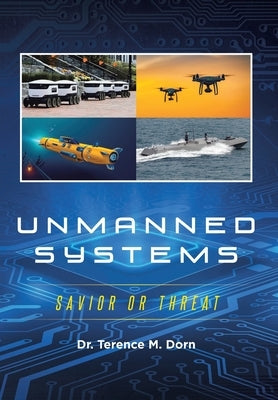 Unmanned Systems: Savior or Threat by Dorn, Terence M.