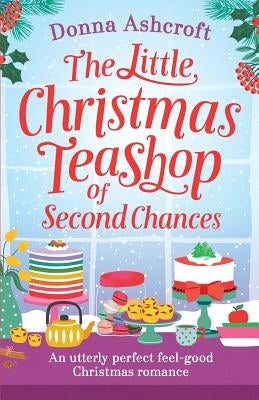 The Little Christmas Teashop of Second Chances: The perfect feel good Christmas romance by Ashcroft, Donna