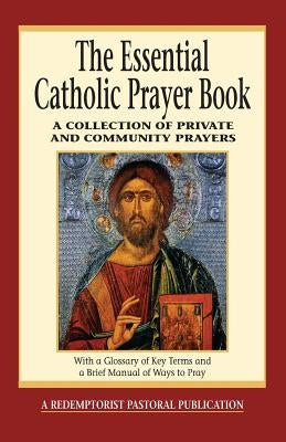 The Essential Catholic Prayer Book: A Collection of Private and Community Prayers by Bauer, Judy