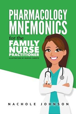 Pharmacology Mnemonics for the Family Nurse Practitioner by Johnson, Nachole