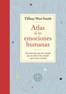 Atlas de Las Emociones Humanas / The Book of Human Emotions: From Ambiguphobia T O Umpty -154 Words from Around the World for How We Feel by Watt, Tiffany