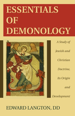Essentials of Demonology: A Study of Jewish and Christian Doctrine, Its Origin and Development by Langton, Edward