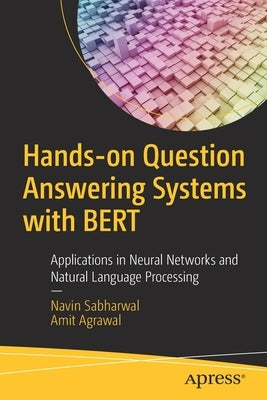 Hands-On Question Answering Systems with Bert: Applications in Neural Networks and Natural Language Processing by Sabharwal, Navin