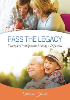 Pass the Legacy: 7 Keys for Grandparents Making a Difference by Jacobs, Catherine
