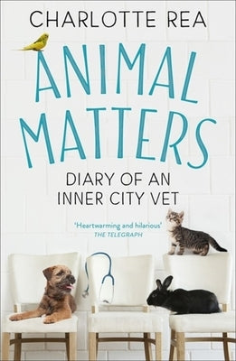 Animal Matters: Diary of an Inner City Vet by Rea, Charlotte