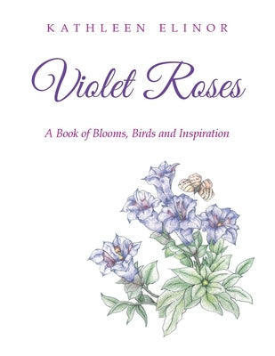 Violet Roses: A Book of Blooms, Birds and Inspiration by Elinor, Kathleen