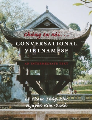 Chung Ta Noi . . . Conversational Vietnamese: An Intermediate Text by Thuy-Kim, Le Pham