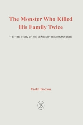 The Monster That Killed His Family Twice: The Faith Green Story by Brown, Faith