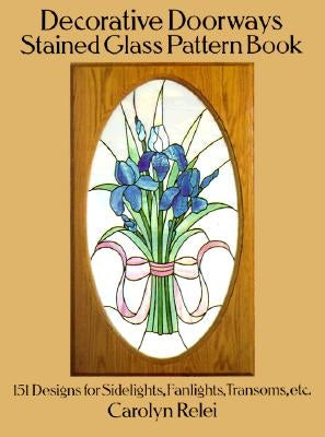 Decorative Doorways Stained Glass Pattern Book: 151 Designs for Sidelights, Fanlights, Transoms, Etc. by Relei, Carolyn