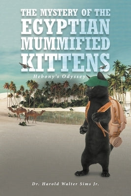 The Mystery of the Egyptian Mummified Kittens: Hebony's Odyssey by Sims, Harold Walter, Jr.