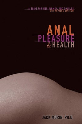 Anal Pleasure and Health: A Guide for Men, Women and Couples by Morin Ph. D., Jack