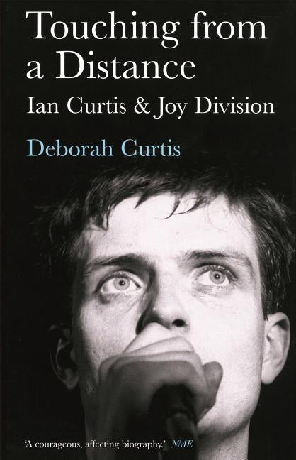 Touching from a Distance: Ian Curtis & Joy Division by Curtis, Deborah