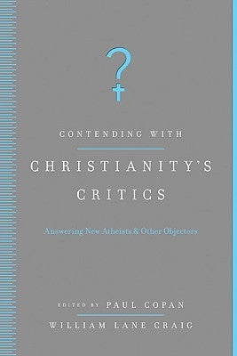 Contending with Christianity's Critics: Anwering New Atheists and Other Objectors by Copan, Paul