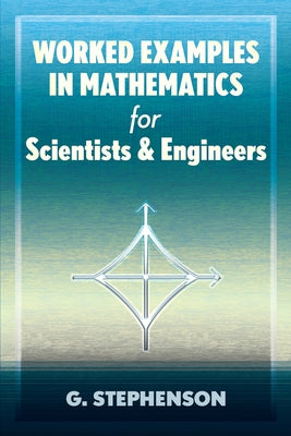 Worked Examples in Mathematics for Scientists and Engineers by Stephenson, G.