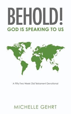 Behold! God Is Speaking to Us: A Fifty-Two Week Old Testament Devotional by Gehrt, Michelle