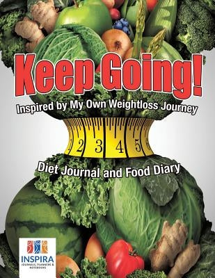 Keep Going! Inspired by My Own Weightloss Journey - Diet Journal and Food Diary by Inspira Journals, Planners &. Notebooks