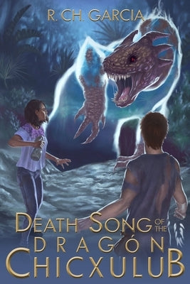 Death Song of the Dragón Chicxulub by Garcia, R. Ch