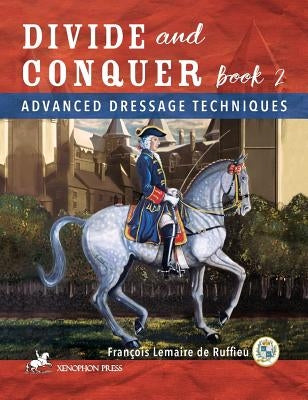 Divide and Conquer Book 2: Advanced Dressage Techniques by Ruffieu, Francois Lemaire De