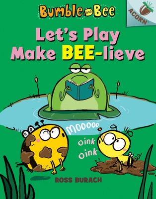 Let's Play Make Bee-Lieve: An Acorn Book (Bumble and Bee #2) (Library Edition): Volume 2 by Burach, Ross