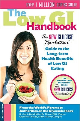 The Low GI Handbook: The New Glucose Revolution Guide to the Long-Term Health Benefits of Low GI Eating by Brand-Miller, Jennie