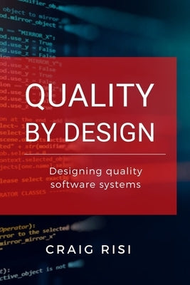 Quality By Design: Designing Quality Software Systems by Risi, Craig