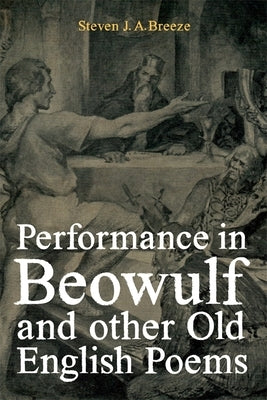 Performance in Beowulf and Other Old English Poems by Breeze, Steven J. a.