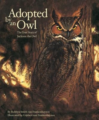 Adopted by an Owl: The True Story of Jackson the Owl by Frankenhuyzen, Robbyn Smith Van