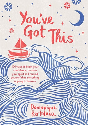 You've Got This: 101 Ways to Boost Your Confidence, Nurture Your Spirit and Remind Yourself That Everything Is Going to Be Okay by Bertolucci, Domonique