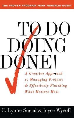 To Do Doing Done: A Creative Approach to Managing Projects and Effectively Finishing What Matters Most by Snead, G. Lynne