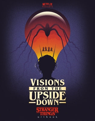 Visions from the Upside Down: Stranger Things Artbook by Netflix