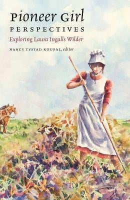 Pioneer Girl Perspectives: Exploring Laura Ingalls Wilder by Koupal, Nancy Tystad