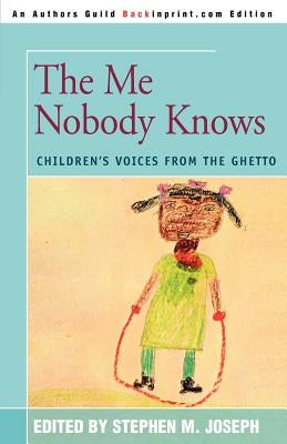 The Me Nobody Knows: Children's Voices from the Ghetto by Joseph, Stephen M.