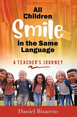 All Children Smile in the Same Language: A Teacher's Journey by Bisaccio, Daniel