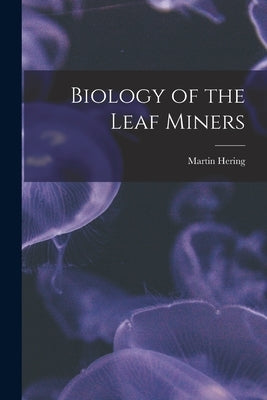 Biology of the Leaf Miners by Hering, Martin 1893-