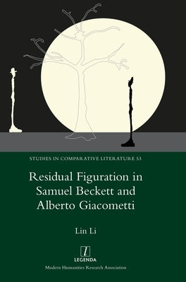 Residual Figuration in Samuel Beckett and Alberto Giacometti by Lin, Li