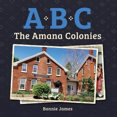 A, B, C: The Amana Colonies by James, Bonnie