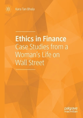 Ethics in Finance: Case Studies from a Woman's Life on Wall Street by Tan Bhala, Kara