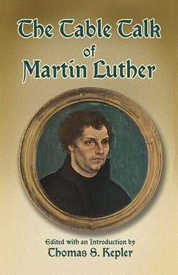 The Table Talk of Martin Luther by Luther, Martin